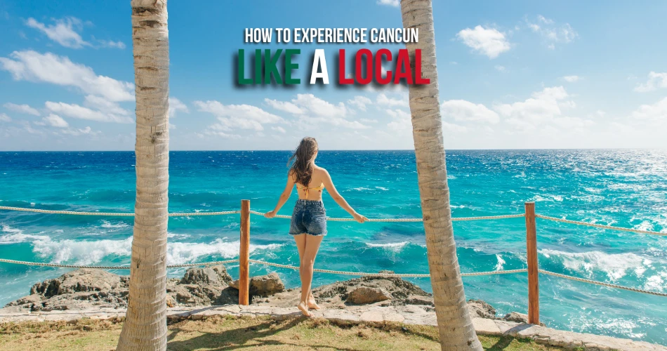 How To Experience Cancun Like A Local