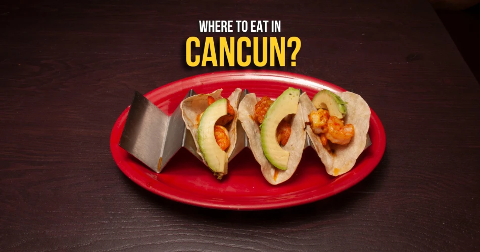 Where to Eat in Cancun? – Top Spots!
