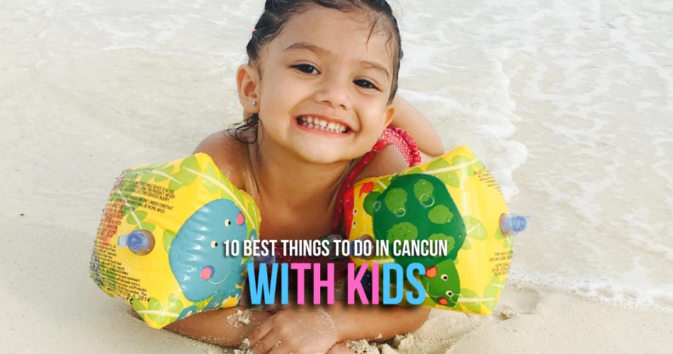 10 Best Things to Do In Cancun With Kids
